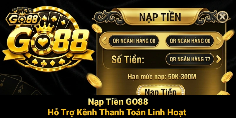 Nạp Tiền GO88 - Hỗ trợ kênh thanh toán linh hoạt